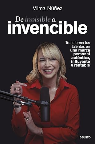 Vilma Nuñez De invisible a invencible Transforma tus talentos en una marca personal auténtica, influyente y rentable